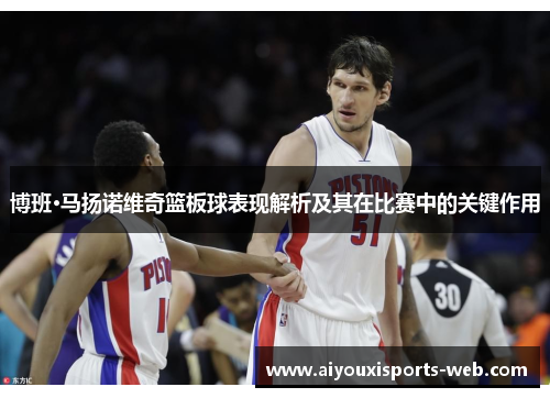 博班·马扬诺维奇篮板球表现解析及其在比赛中的关键作用