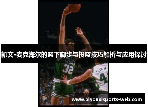 凯文·麦克海尔的篮下脚步与投篮技巧解析与应用探讨