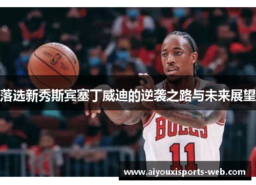 落选新秀斯宾塞丁威迪的逆袭之路与未来展望