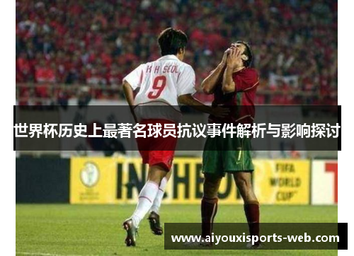 世界杯历史上最著名球员抗议事件解析与影响探讨