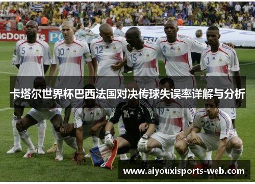 卡塔尔世界杯巴西法国对决传球失误率详解与分析