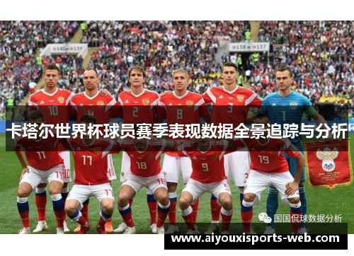卡塔尔世界杯球员赛季表现数据全景追踪与分析