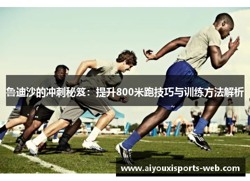 鲁迪沙的冲刺秘笈：提升800米跑技巧与训练方法解析