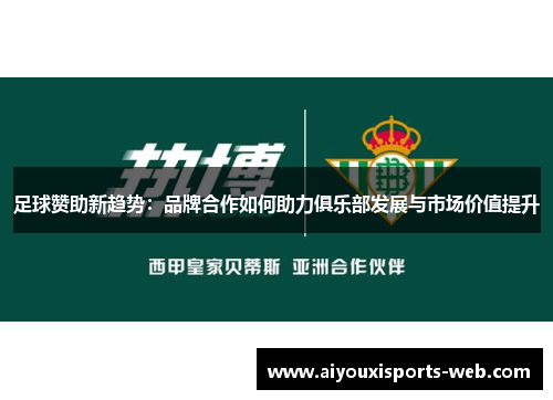 足球赞助新趋势：品牌合作如何助力俱乐部发展与市场价值提升