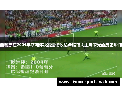 葡萄牙在2004年欧洲杯决赛遗憾败给希腊错失主场荣光的历史瞬间