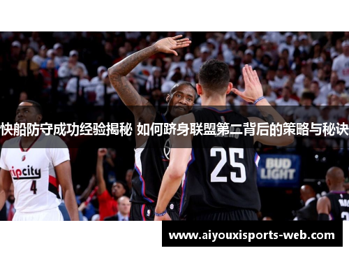快船防守成功经验揭秘 如何跻身联盟第二背后的策略与秘诀