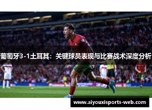 葡萄牙3-1土耳其：关键球员表现与比赛战术深度分析