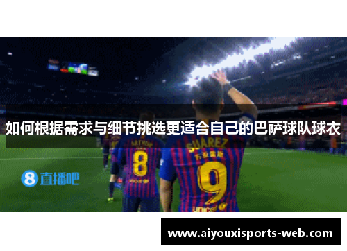 如何根据需求与细节挑选更适合自己的巴萨球队球衣