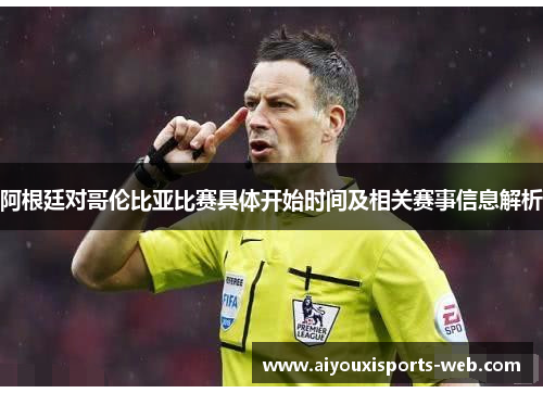 阿根廷对哥伦比亚比赛具体开始时间及相关赛事信息解析